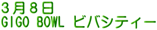 ３月８日 GIGO BOWL ビバシティー